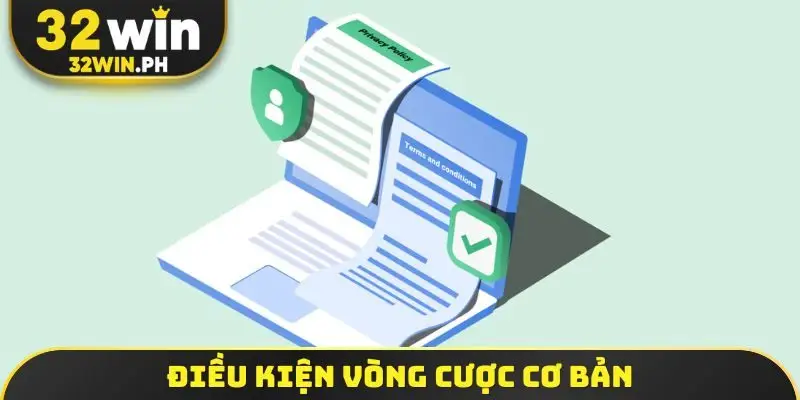 Điều Khoản Điều Kiện 32WIN Điều kiện vòng cược cơ bản