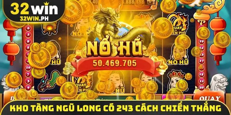 Nổ Hũ Đổi Thưởng - Review 4 Tựa Game Dễ Trúng Lớn Hiện Nay Kho Tàng Ngũ Long có 243 cách chiến thắng