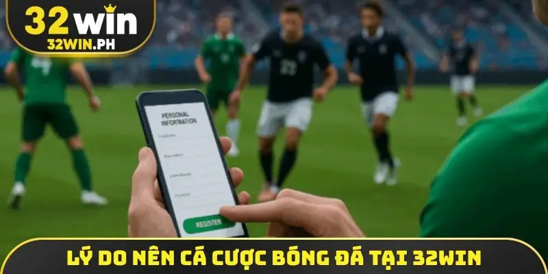 Cá Cược Bóng Đá 32WIN - Cháy Cùng Đam Mê Sân Cỏ Đỉnh Cao Lý do nên cá cược bóng đá tại 32WIN