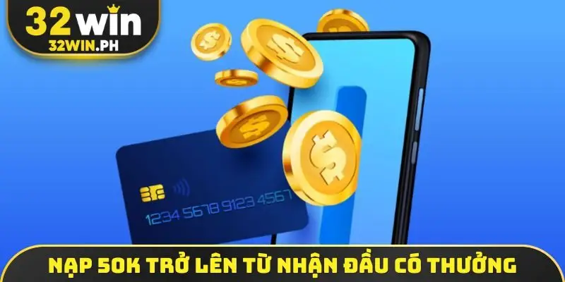Khuyến Mãi 32WIN Nạp 50k trở lên từ nhận đầu có thưởng