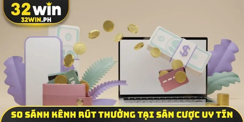 So sánh kênh rút thưởng tại sân cược uy tín