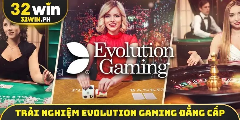 Casino Trực Tuyến 32WIN - Trải Nghiệm Ván Cược Đỉnh Cao Trải nghiệm Evolution Gaming đẳng cấp