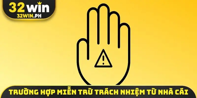 Miễn Trừ Trách Nhiệm 32WIN Trường hợp miễn trừ trách nhiệm từ nhà cái